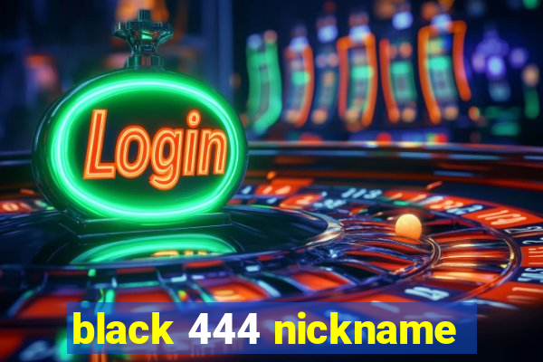 black 444 nickname